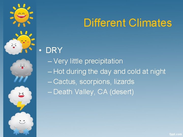 Different Climates • DRY – Very little precipitation – Hot during the day and