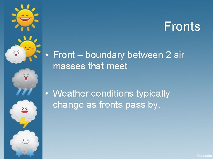 Fronts • Front – boundary between 2 air masses that meet • Weather conditions