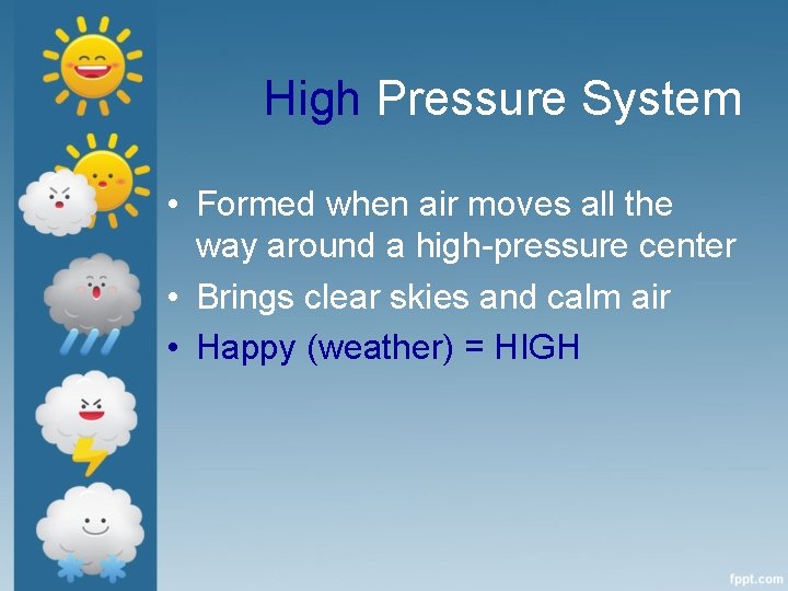 High Pressure System • Formed when air moves all the way around a high-pressure