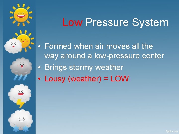 Low Pressure System • Formed when air moves all the way around a low-pressure