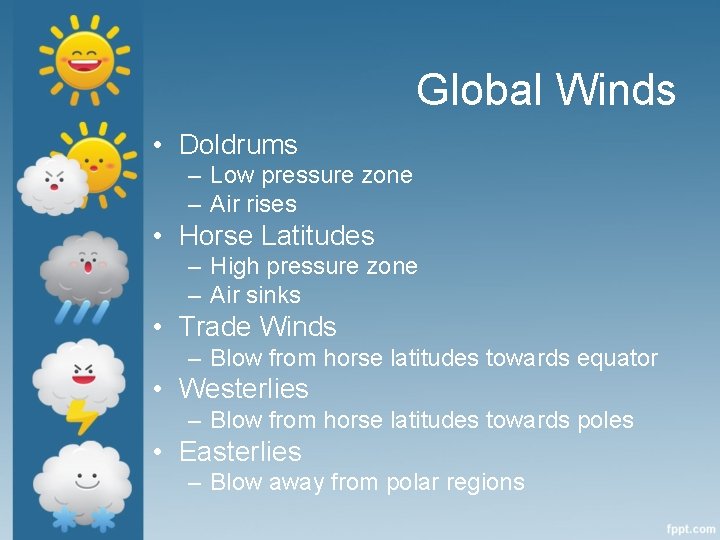 Global Winds • Doldrums – Low pressure zone – Air rises • Horse Latitudes