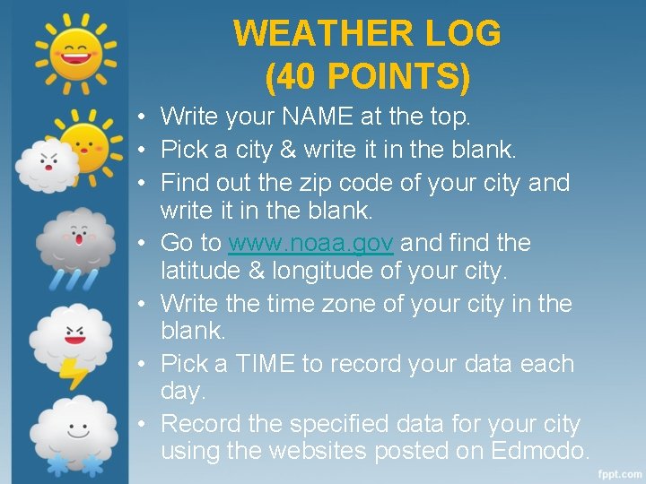 WEATHER LOG (40 POINTS) • Write your NAME at the top. • Pick a