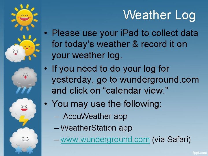 Weather Log • Please use your i. Pad to collect data for today’s weather