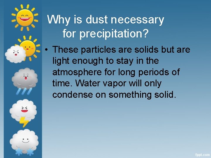 Why is dust necessary for precipitation? • These particles are solids but are light