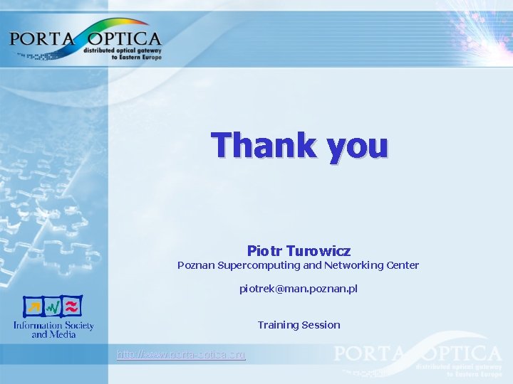 Thank you Piotr Turowicz Poznan Supercomputing and Networking Center piotrek@man. poznan. pl Training Session