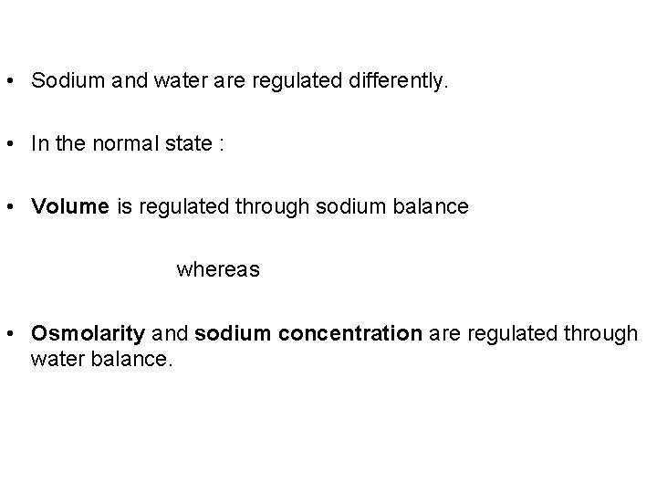  • Sodium and water are regulated differently. • In the normal state :