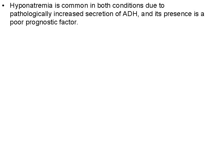  • Hyponatremia is common in both conditions due to pathologically increased secretion of