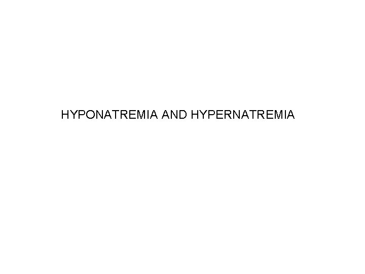 HYPONATREMIA AND HYPERNATREMIA 