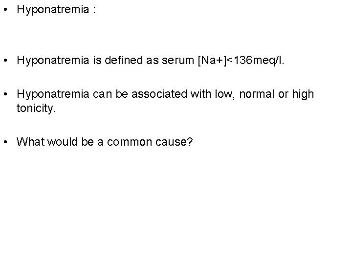  • Hyponatremia : • Hyponatremia is defined as serum [Na+]<136 meq/l. • Hyponatremia