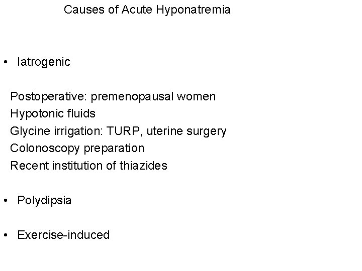 Causes of Acute Hyponatremia • Iatrogenic Postoperative: premenopausal women Hypotonic fluids Glycine irrigation: TURP,