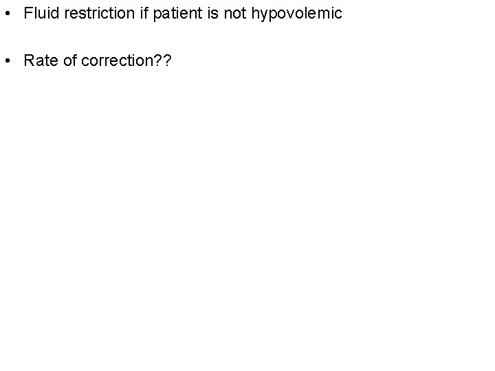  • Fluid restriction if patient is not hypovolemic • Rate of correction? ?