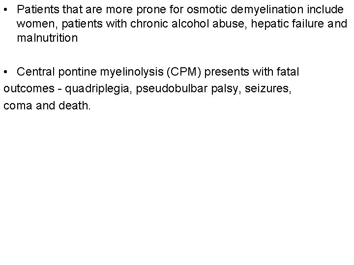  • Patients that are more prone for osmotic demyelination include women, patients with