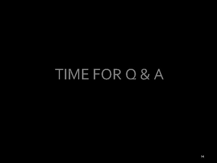 TIME FOR Q & A 14 