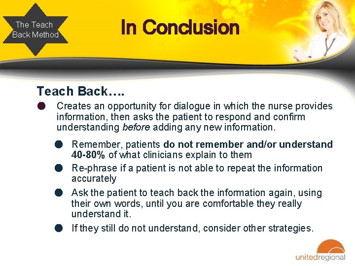 The Teach Back Method In Conclusion Teach Back…. ● Creates an opportunity for dialogue