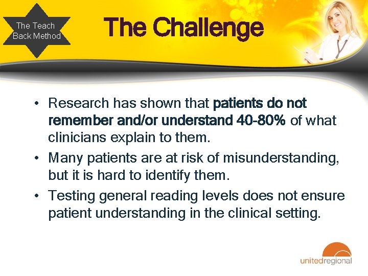 The Teach Back Method The Challenge • Research has shown that patients do not