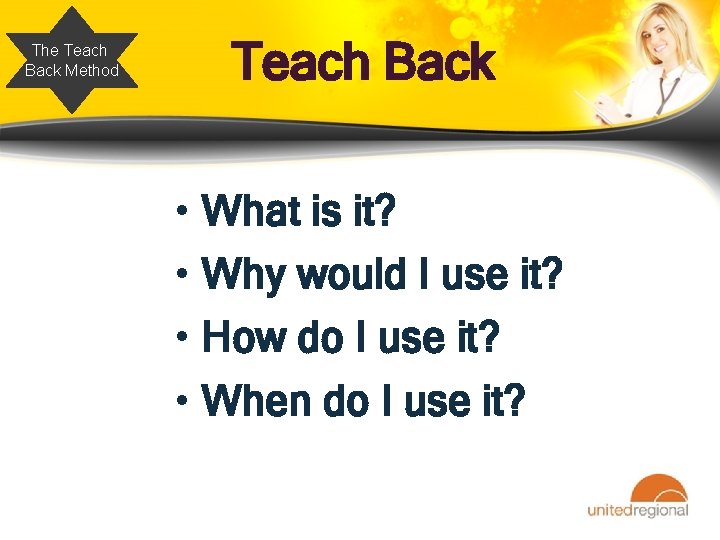 The Teach Back Method Teach Back • What is it? • Why would I