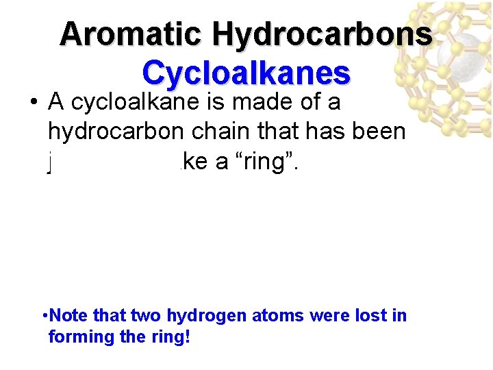Aromatic Hydrocarbons Cycloalkanes • A cycloalkane is made of a hydrocarbon chain that has