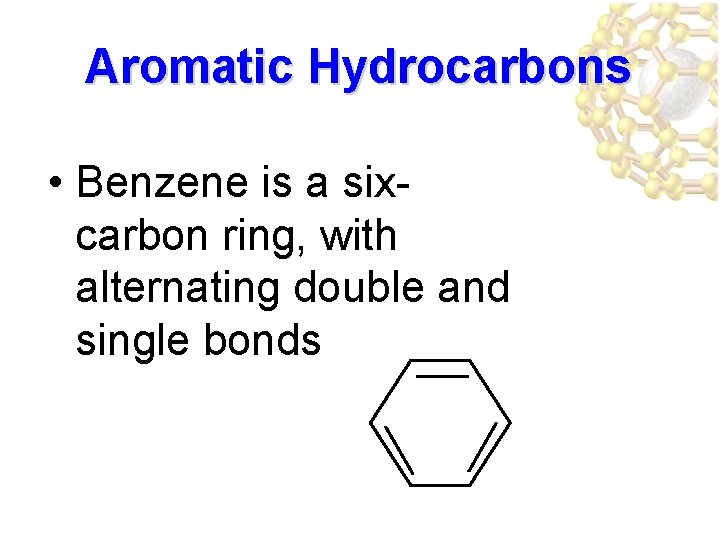 Aromatic Hydrocarbons • Benzene is a sixcarbon ring, with alternating double and single bonds