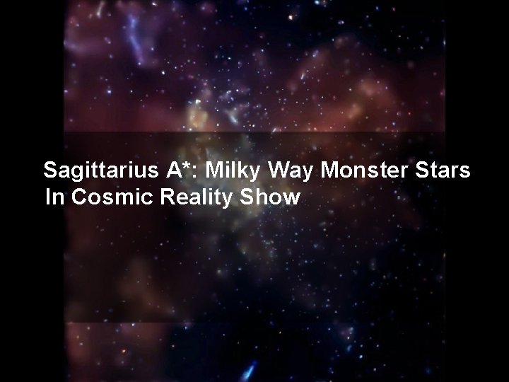 Sagittarius A*: Milky Way Monster Stars In Cosmic Reality Show 