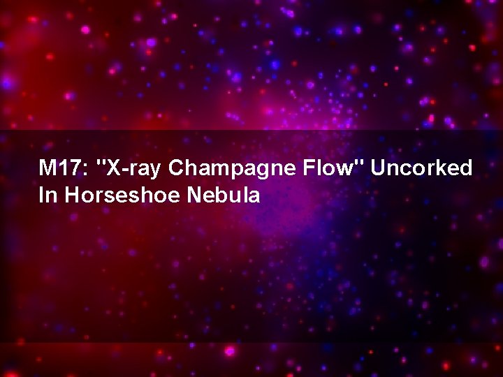 M 17: "X-ray Champagne Flow" Uncorked In Horseshoe Nebula 