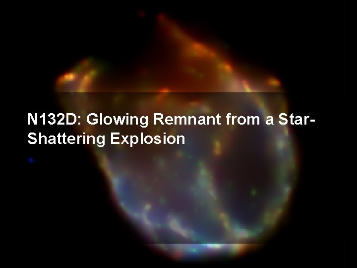 N 132 D: Glowing Remnant from a Star. Shattering Explosion 
