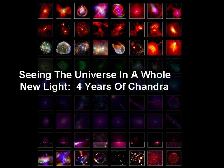 Seeing The Universe In A Whole New Light: 4 Years Of Chandra 
