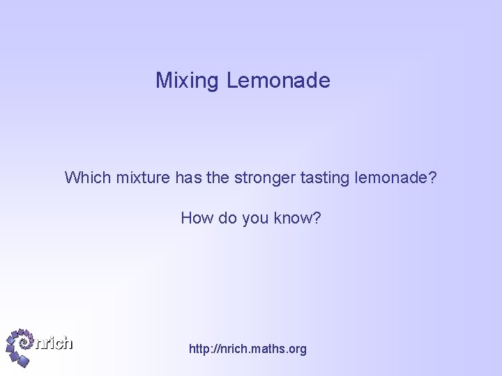 Mixing Lemonade Which mixture has the stronger tasting lemonade? How do you know? http:
