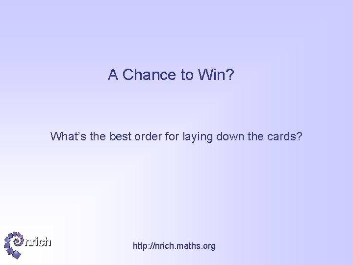 A Chance to Win? What’s the best order for laying down the cards? http: