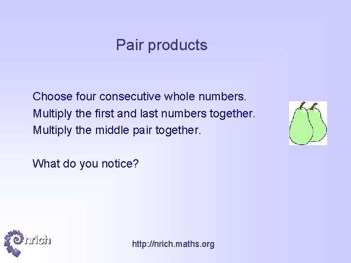 Pair products Choose four consecutive whole numbers. Multiply the first and last numbers together.