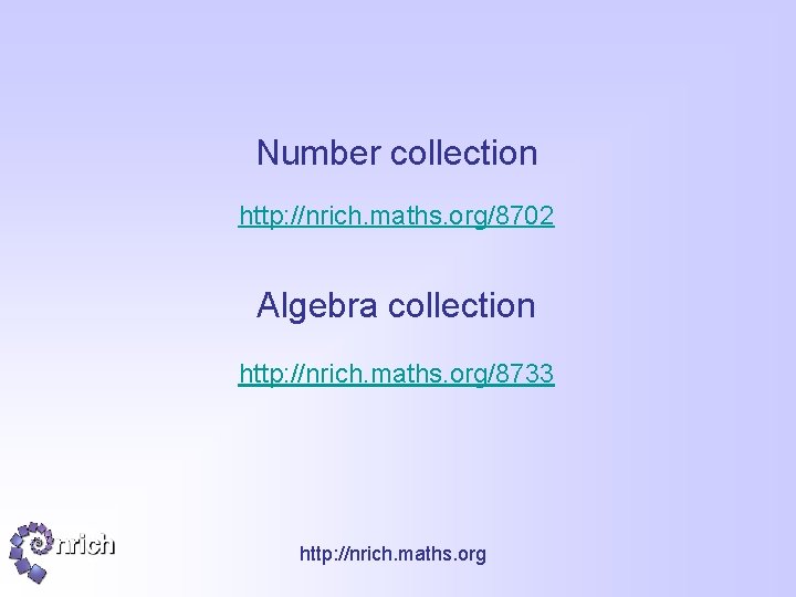 Number collection http: //nrich. maths. org/8702 Algebra collection http: //nrich. maths. org/8733 http: //nrich.