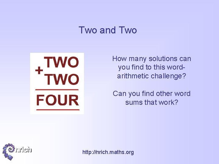 Two and Two How many solutions can you find to this wordarithmetic challenge? Can