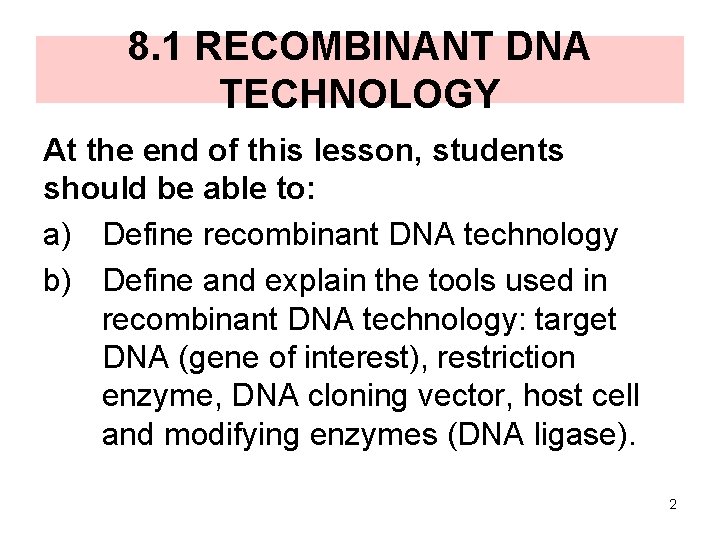 8. 1 RECOMBINANT DNA TECHNOLOGY At the end of this lesson, students should be