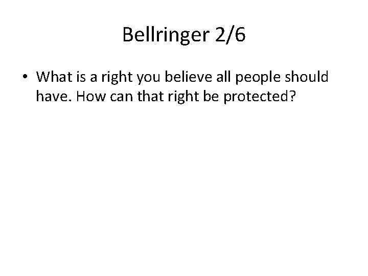 Bellringer 2/6 • What is a right you believe all people should have. How
