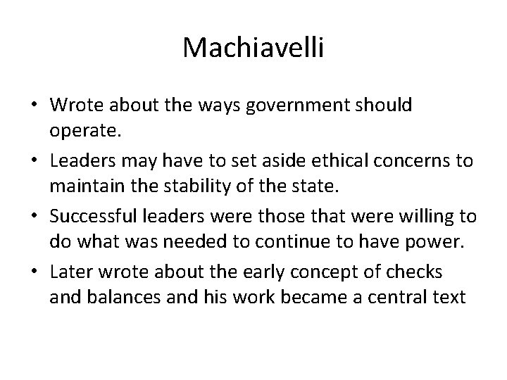 Machiavelli • Wrote about the ways government should operate. • Leaders may have to