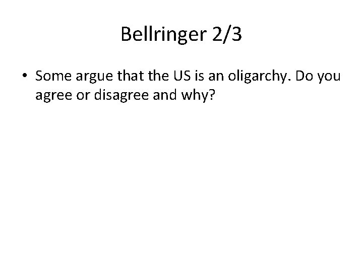 Bellringer 2/3 • Some argue that the US is an oligarchy. Do you agree