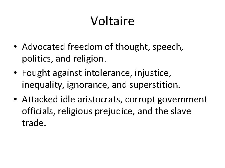 Voltaire • Advocated freedom of thought, speech, politics, and religion. • Fought against intolerance,