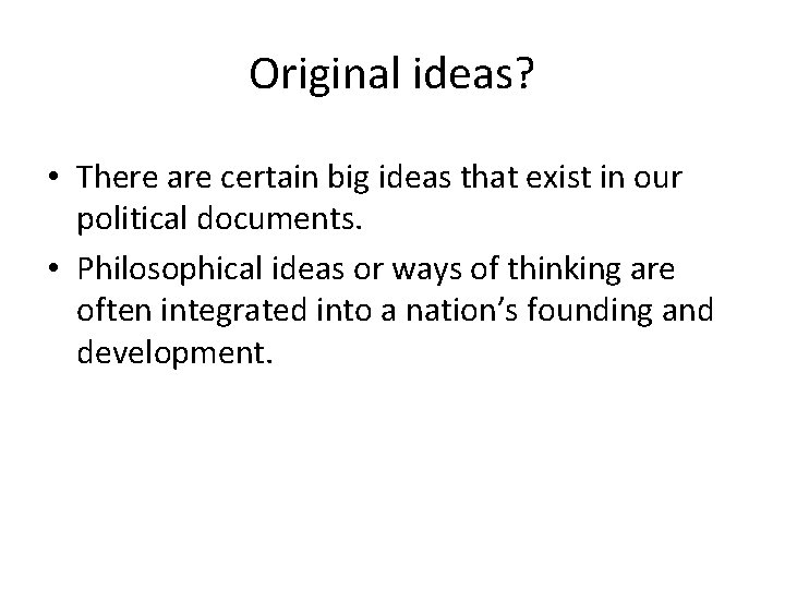 Original ideas? • There are certain big ideas that exist in our political documents.