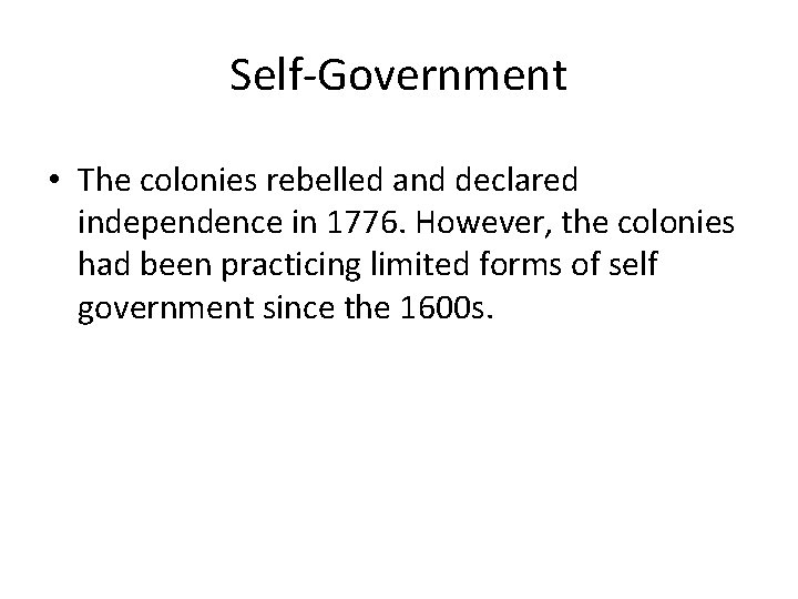 Self-Government • The colonies rebelled and declared independence in 1776. However, the colonies had