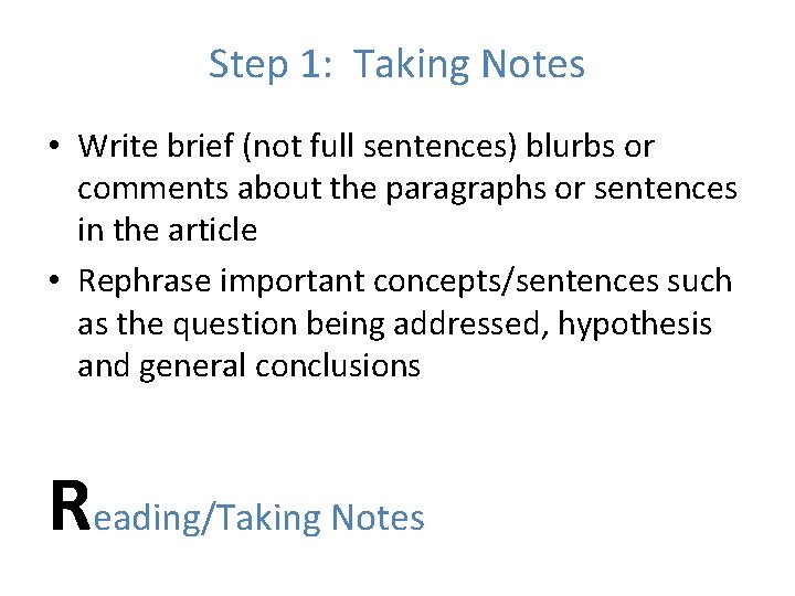 Step 1: Taking Notes • Write brief (not full sentences) blurbs or comments about