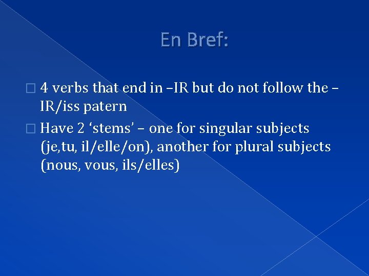 En Bref: � 4 verbs that end in –IR but do not follow the