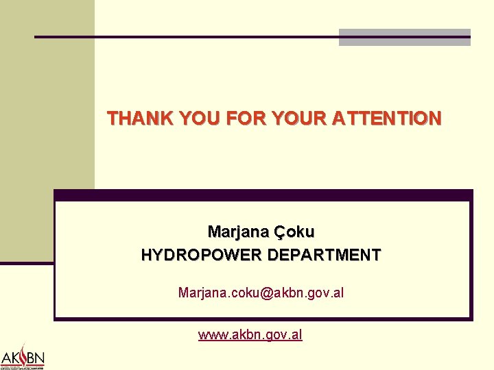 THANK YOU FOR YOUR ATTENTION Marjana Çoku HYDROPOWER DEPARTMENT Marjana. coku@akbn. gov. al www.