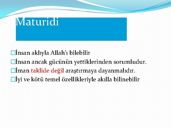 Maturidi �İnsan aklıyla Allah’ı bilebilir �İnsan ancak gücünün yettiklerinden sorumludur. �İman taklide değil araştırmaya