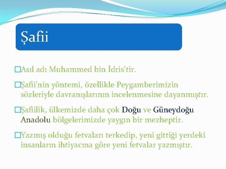 Şafii �Asıl adı Muhammed bin İdris’tir. �Şafii’nin yöntemi, özellikle Peygamberimizin sözleriyle davranışlarının incelenmesine dayanmıştır.