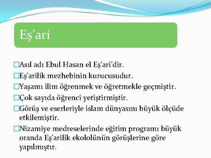 Eş’ari �Asıl adı Ebul Hasan el Eş’ari’dir. �Eş’arilik mezhebinin kurucusudur. �Yaşamı ilim öğrenmek ve