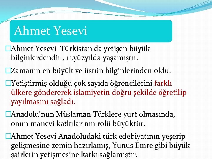 Ahmet Yesevi �Ahmet Yesevi Türkistan’da yetişen büyük bilginlerdendir , 11. yüzyılda yaşamıştır. �Zamanın en