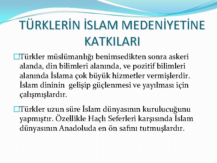 TÜRKLERİN İSLAM MEDENİYETİNE KATKILARI �Türkler müslümanlığı benimsedikten sonra askeri alanda, din bilimleri alanında, ve