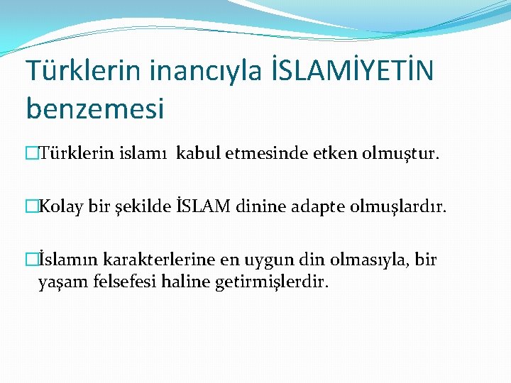 Türklerin inancıyla İSLAMİYETİN benzemesi �Türklerin islamı kabul etmesinde etken olmuştur. �Kolay bir şekilde İSLAM