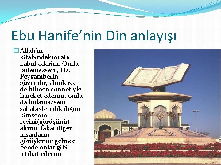 Ebu Hanife’nin Din anlayışı �Allah’ın kitabındakini alır kabul ederim. Onda bulamazsam, Hz. Peygamberin güvenilir,