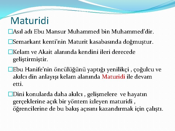 Maturidi �Asıl adı Ebu Mansur Muhammed bin Muhammed’dir. �Semarkant kenti’nin Maturit kasabasında doğmuştur. �Kelam