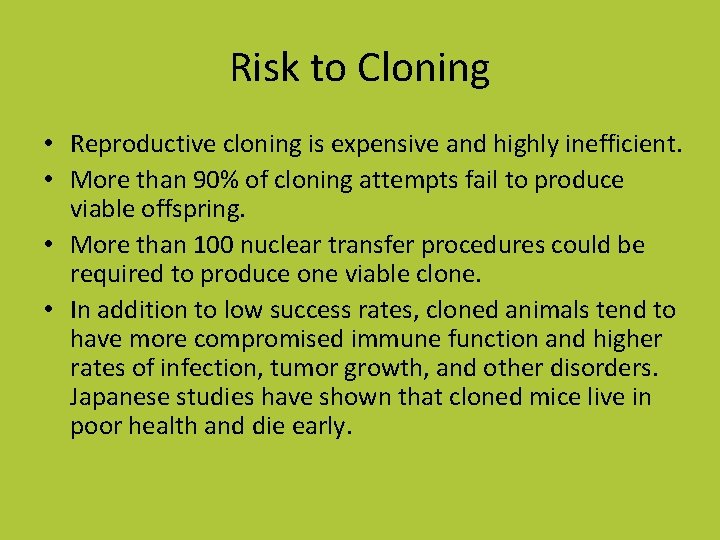 Risk to Cloning • Reproductive cloning is expensive and highly inefficient. • More than